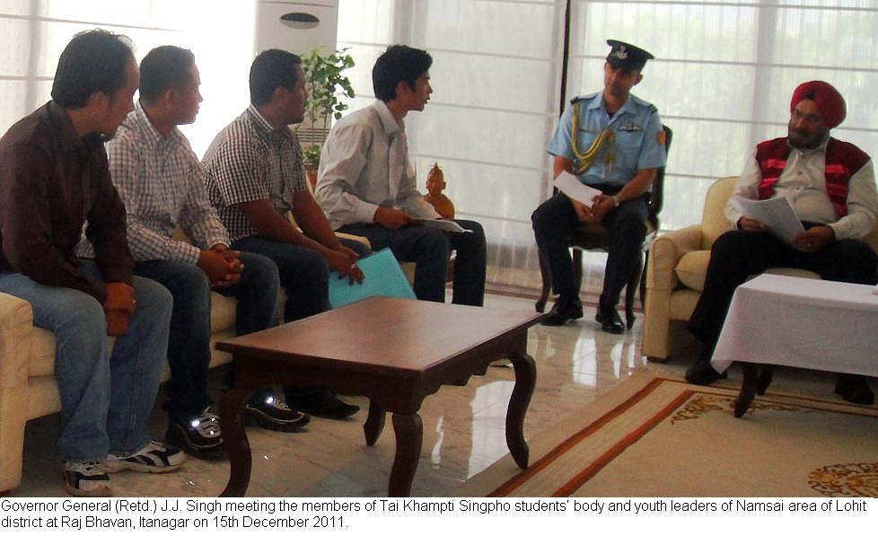 Governor General(Retd.) J.J. Singh meeting the members of Tai Khampti Singpho students' body and youth leaders of Namsai area of Lohit district at Raj Bhavan, Itanagar:15/12/2011