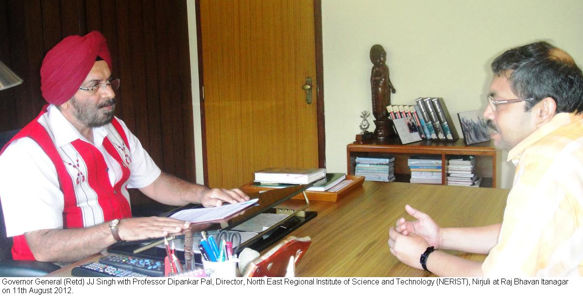 Governor General (Retd) JJ Singh with Professor Dipankar Pal, Director, North East Regional Institute of Science and Technology (NERIST), Nirjuli at Raj Bhavan Itanagar: 11/08/2012