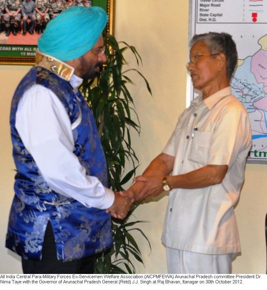 All India Central Para-Military Forces Ex-Servicemen Welfare Association (AICPMFEWA) Arunachal Pradesh committee President Dr. Nima Taye with the Governor of Arunachal Pradesh General (Retd) J.J. Singh at Raj Bhavan, Itanagar:30/10/2012